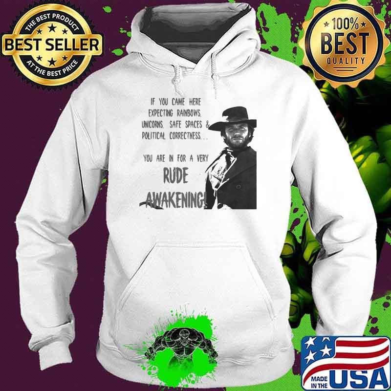 If You Came Here Expecting Rainbows Unicorns Safe Spaces And Political Rude Awakening Clint Eastwood Shirt Hoodie If You Came Here Expecting Rainbows Unicorns Safe Spaces And Political Rude Awakening Clint Eastwood Shirt Hoodie