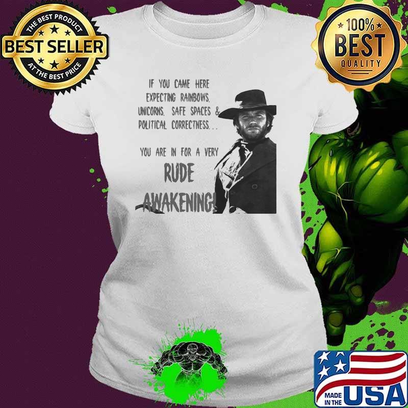 If You Came Here Expecting Rainbows Unicorns Safe Spaces And Political Rude Awakening Clint Eastwood Shirt Ladies tee If You Came Here Expecting Rainbows Unicorns Safe Spaces And Political Rude Awakening Clint Eastwood Shirt Ladies tee