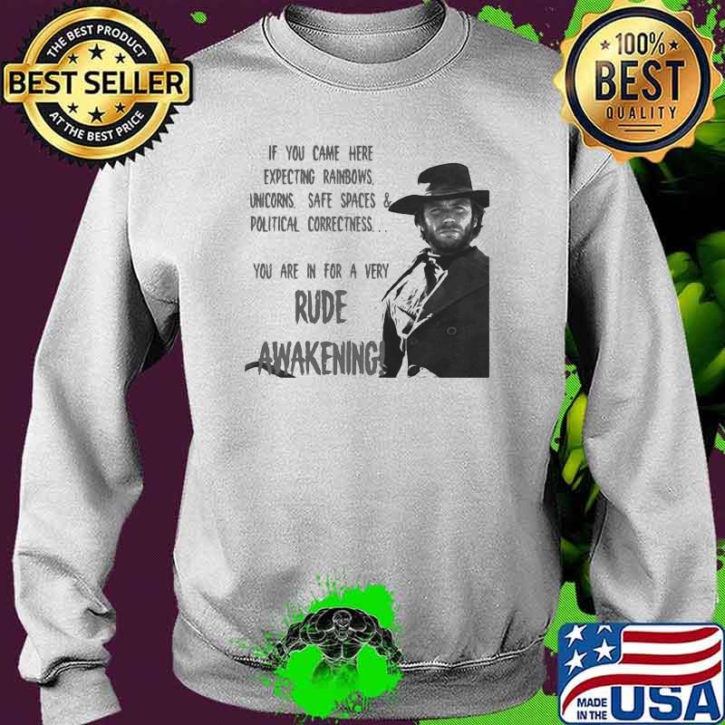 If You Came Here Expecting Rainbows Unicorns Safe Spaces And Political Rude Awakening Clint Eastwood Shirt Sweater If You Came Here Expecting Rainbows Unicorns Safe Spaces And Political Rude Awakening Clint Eastwood Shirt Sweater