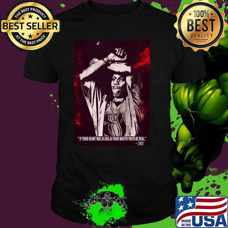 If Your Heart Was S Big As Your Mouth You Be Real Quote By Dmx Shirt