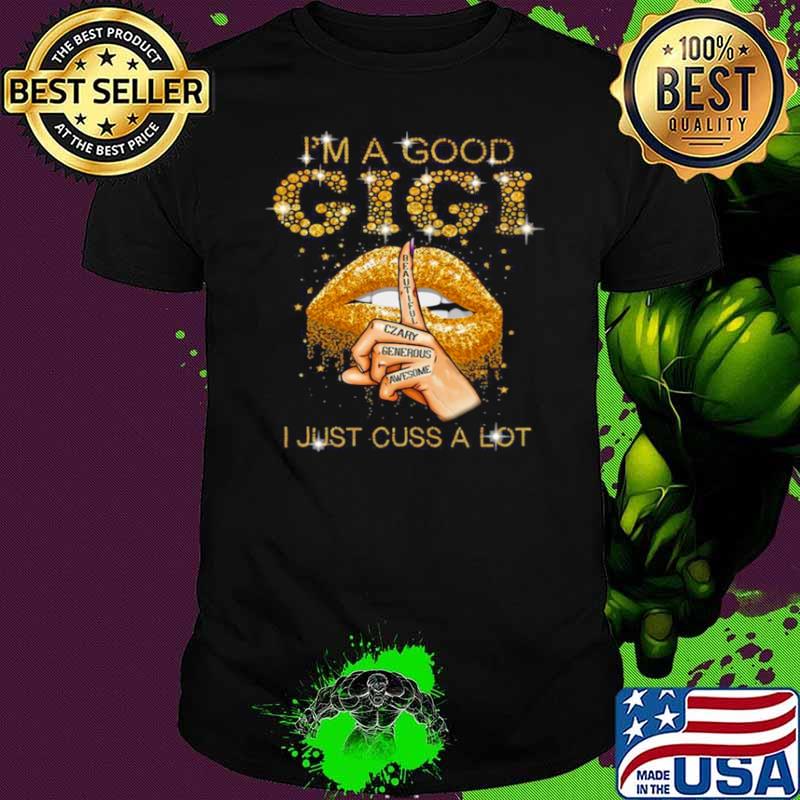I’m A Good Gigi Beautiful Crazy Generous Awesome I Just Cuss A Lot Shirt