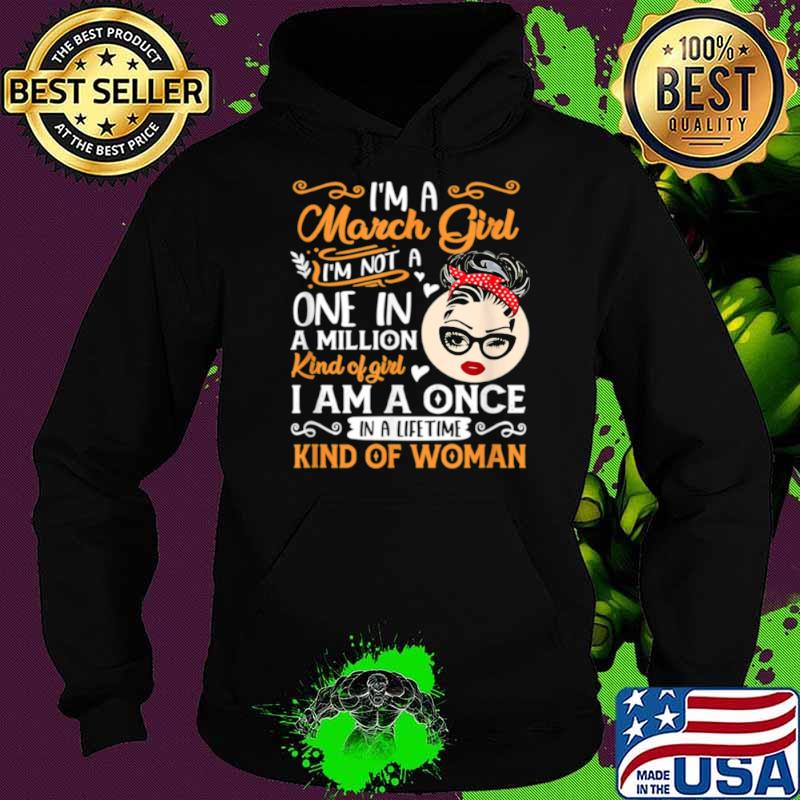 Im A March Girl Once In A Lifetime Birthday Girl Present Hoodie Im A March Girl Once In A Lifetime Birthday Girl Present Hoodie