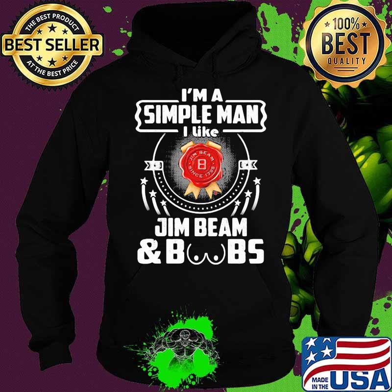I’m A Simple Man I Like Jim Beam And Boobs Shirt Hoodie I’m A Simple Man I Like Jim Beam And Boobs Shirt Hoodie