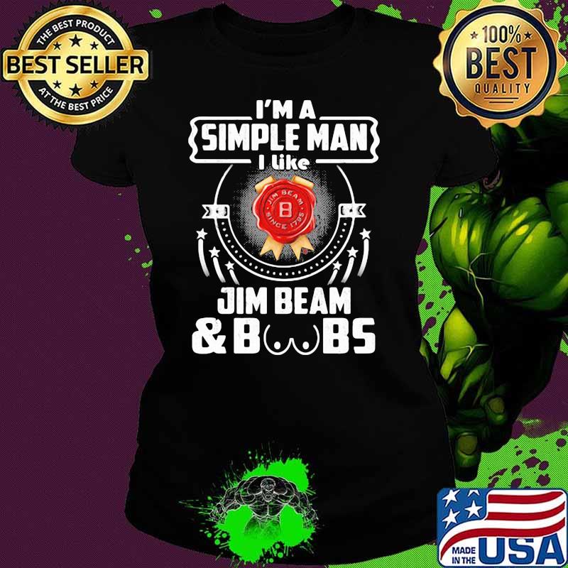 I’m A Simple Man I Like Jim Beam And Boobs Shirt Ladies tee I’m A Simple Man I Like Jim Beam And Boobs Shirt Ladies tee