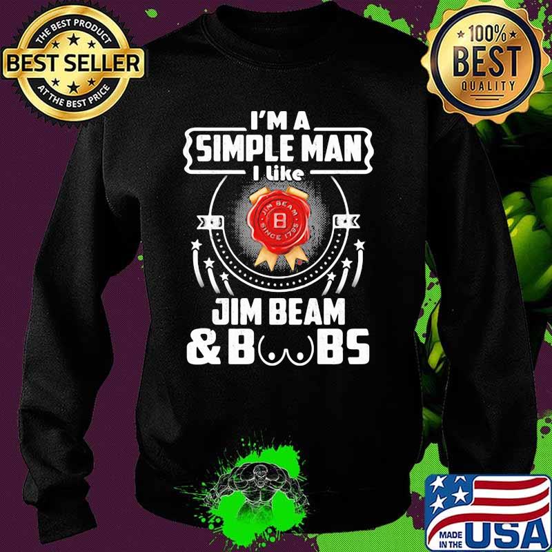 I’m A Simple Man I Like Jim Beam And Boobs Shirt Sweater I’m A Simple Man I Like Jim Beam And Boobs Shirt Sweater