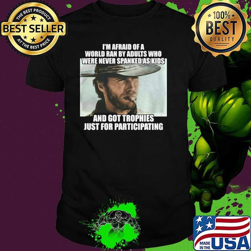 Im Afraid Of A World Ran By Adults Who Were Never Spanked As Kids Clint Eastwood Shirt