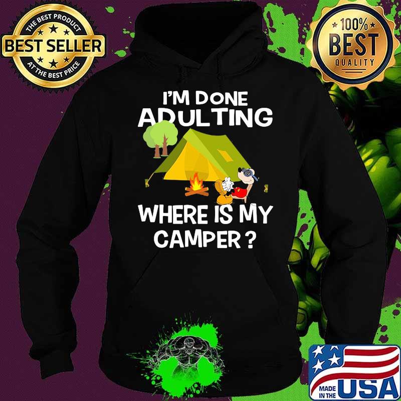 Im Done Adulting Where Is My Camper Mickey Shirt Hoodie Im Done Adulting Where Is My Camper Mickey Shirt Hoodie