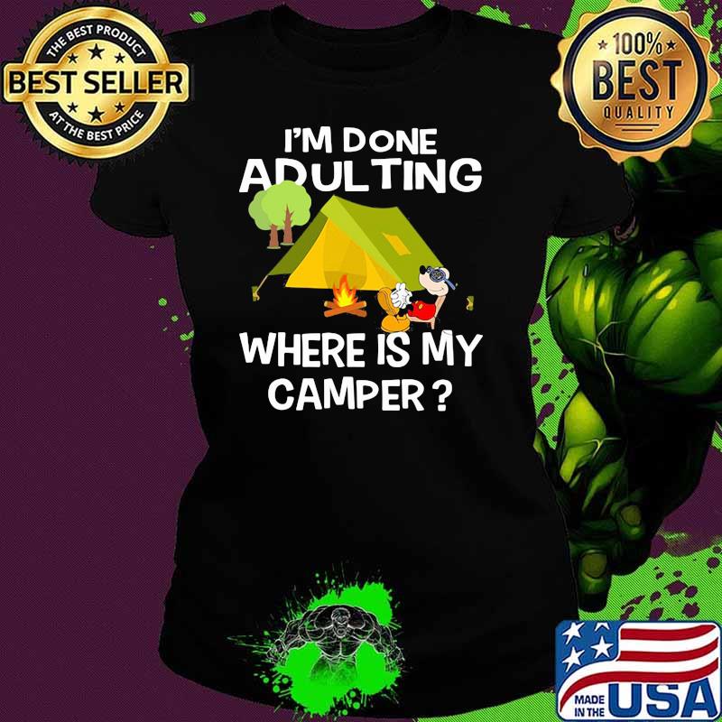 Im Done Adulting Where Is My Camper Mickey Shirt Ladies tee Im Done Adulting Where Is My Camper Mickey Shirt Ladies tee