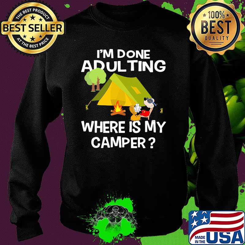 Im Done Adulting Where Is My Camper Mickey Shirt Sweater Im Done Adulting Where Is My Camper Mickey Shirt Sweater