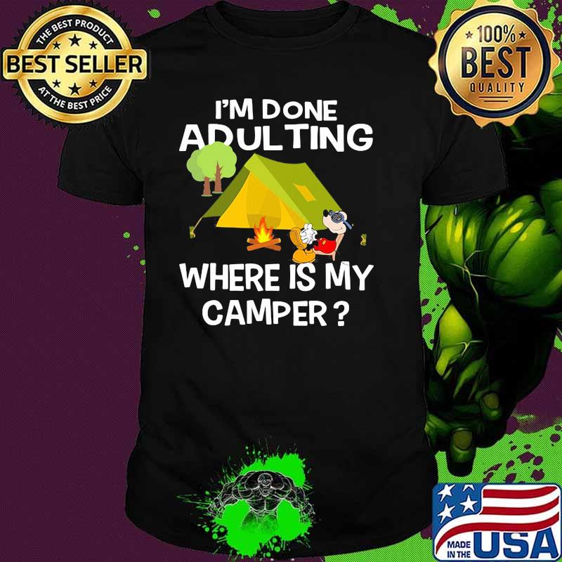 Im Done Adulting Where Is My Camper Mickey Shirt