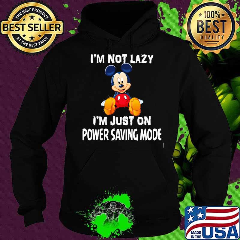 Im Not Lazy Im Just On Power Saving Mode Mickey Shirt Hoodie Im Not Lazy Im Just On Power Saving Mode Mickey Shirt Hoodie