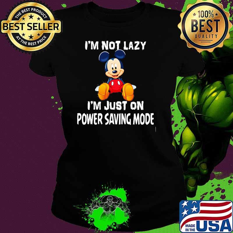 Im Not Lazy Im Just On Power Saving Mode Mickey Shirt Ladies tee Im Not Lazy Im Just On Power Saving Mode Mickey Shirt Ladies tee