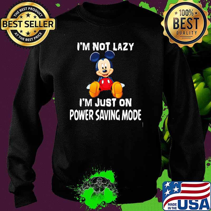 Im Not Lazy Im Just On Power Saving Mode Mickey Shirt Sweater Im Not Lazy Im Just On Power Saving Mode Mickey Shirt Sweater