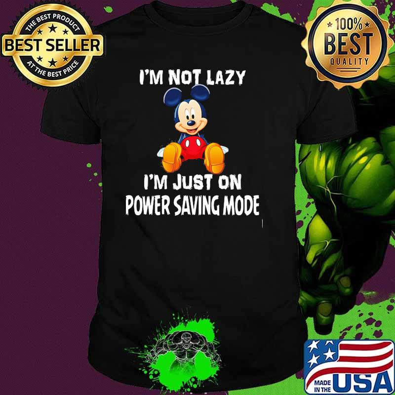 Im Not Lazy Im Just On Power Saving Mode Mickey Shirt Im Not Lazy Im Just On Power Saving Mode Mickey Shirt