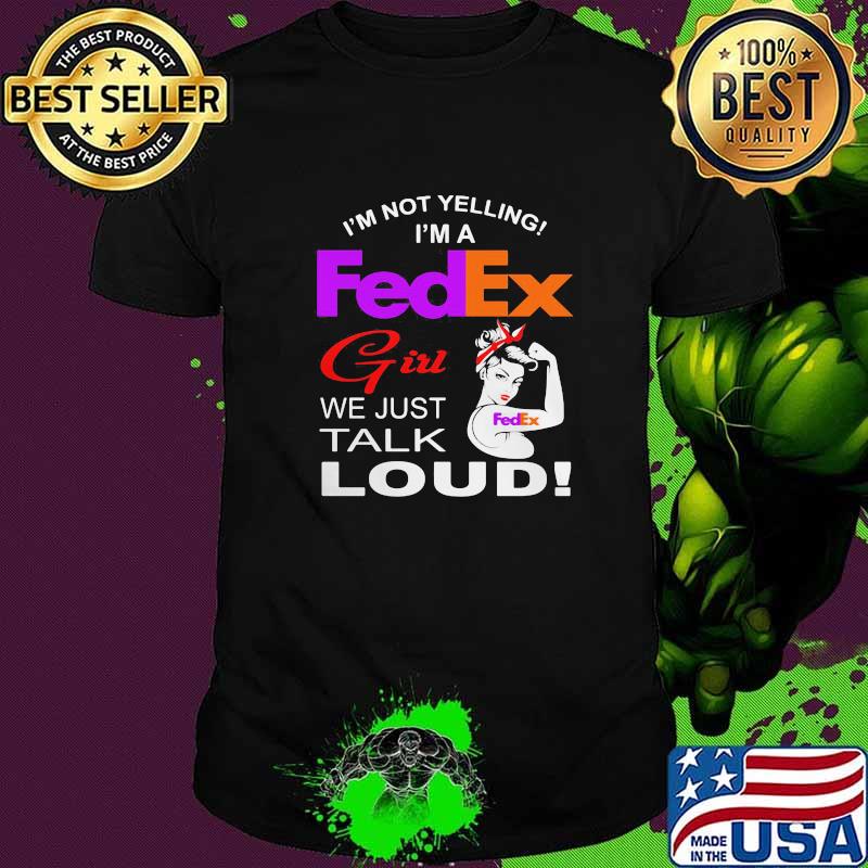 Im Not Yelling Im A Fedex Girl We Just Talk Loud Strong Girl Shirt
