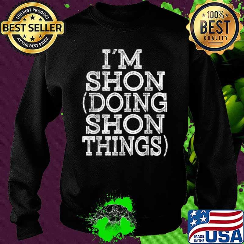 I’M SHON DOING SHON THINGS Family Reunion First Name Shirt Sweater I’M SHON DOING SHON THINGS Family Reunion First Name Shirt Sweater