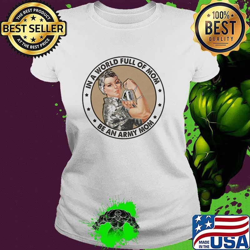 In A World Full Of Mom Be An Army Mom Strong Girl Shirt Ladies tee In A World Full Of Mom Be An Army Mom Strong Girl Shirt Ladies tee