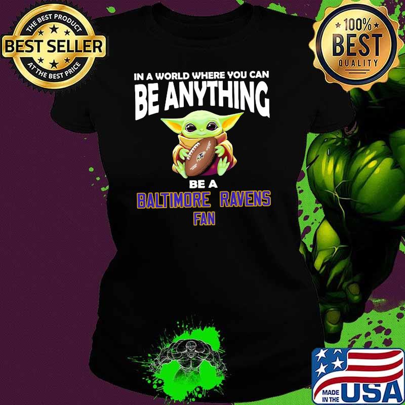 In A World Where You Can Be Anything Be A Baltimore Ravens Fan Baby Yoda Shirt Ladies tee In A World Where You Can Be Anything Be A Baltimore Ravens Fan Baby Yoda Shirt Ladies tee