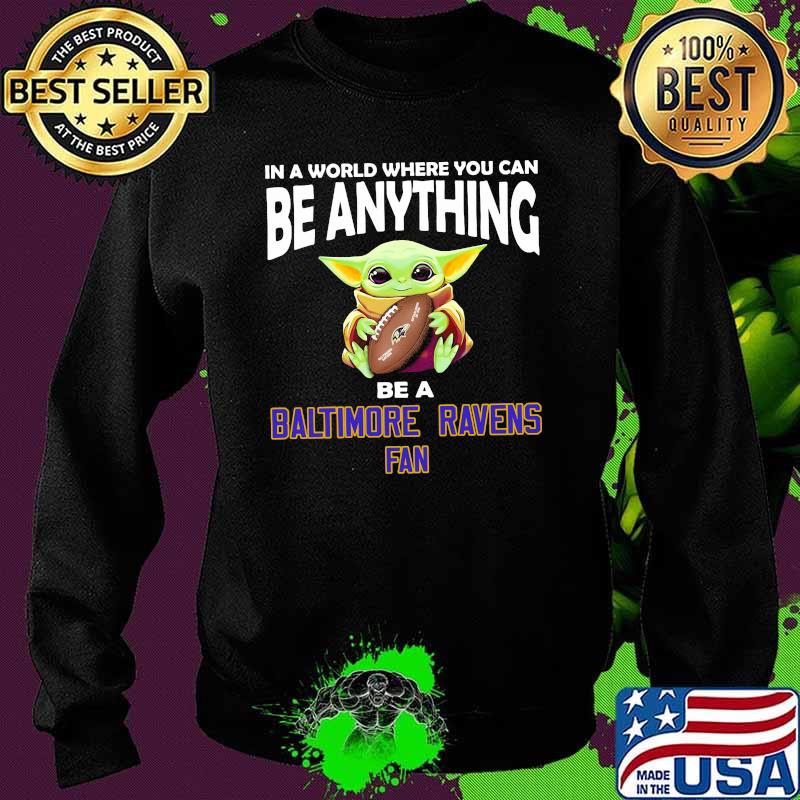 In A World Where You Can Be Anything Be A Baltimore Ravens Fan Baby Yoda Shirt Sweater In A World Where You Can Be Anything Be A Baltimore Ravens Fan Baby Yoda Shirt Sweater