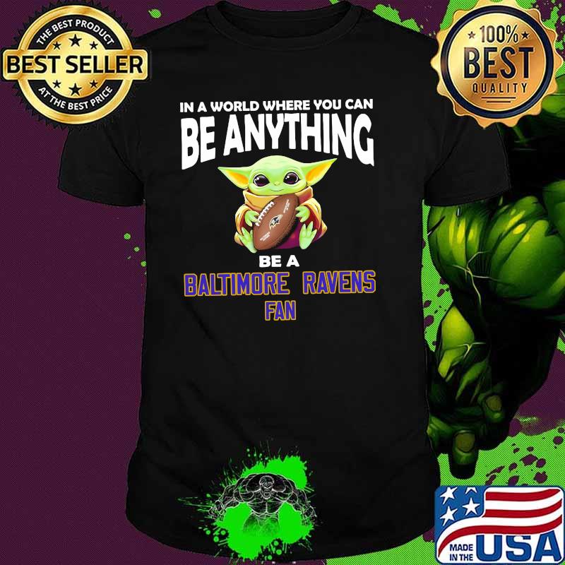 In A World Where You Can Be Anything Be A Baltimore Ravens Fan Baby Yoda Shirt