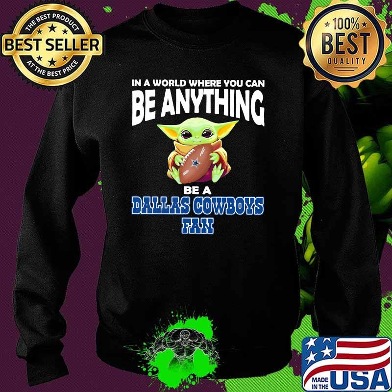 In A World Where You Can Be Anything Be A Dallas Cowboys Fan Baby Yoda Shirt Sweater In A World Where You Can Be Anything Be A Dallas Cowboys Fan Baby Yoda Shirt Sweater