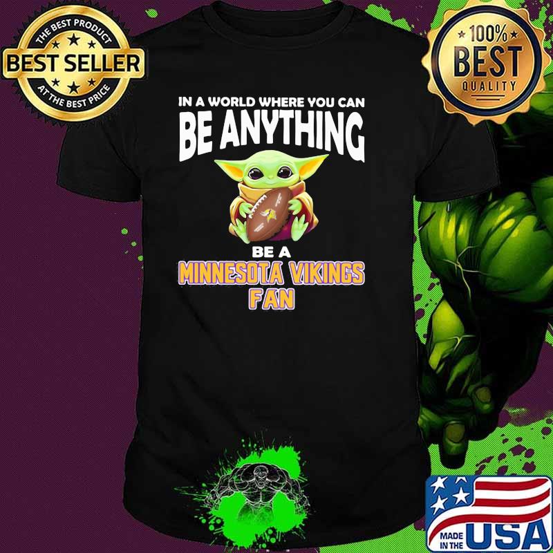 In A World Where You Can Be Anything Be A Minnesota Vikings Fan Baby Yoda Shirt