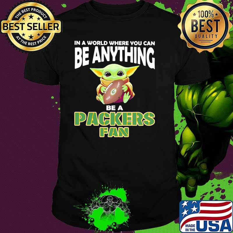 In A World Where You Can Be Anything Be A Packers Fan Baby Yoda Hug Ball Shirt