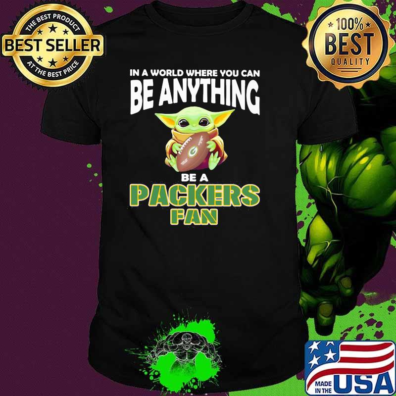 In A World Where You Can Be Anything Be A Packers Fan Baby Yoda Shirt