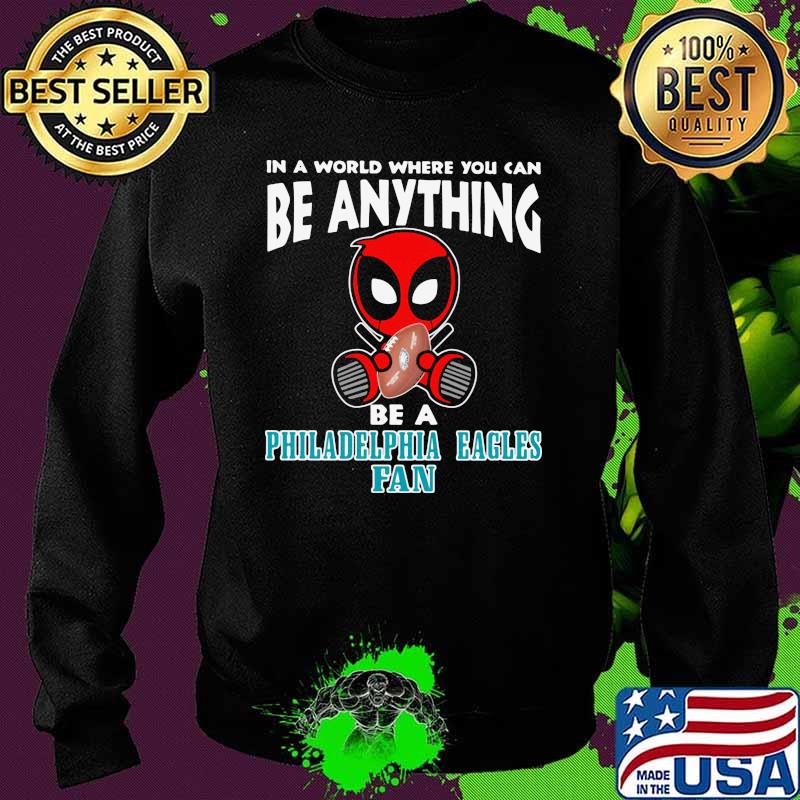 In A World Where You Can Be Anything Be A Philadelphia Eagles Fan Deadpool Shirt Sweater In A World Where You Can Be Anything Be A Philadelphia Eagles Fan Deadpool Shirt Sweater