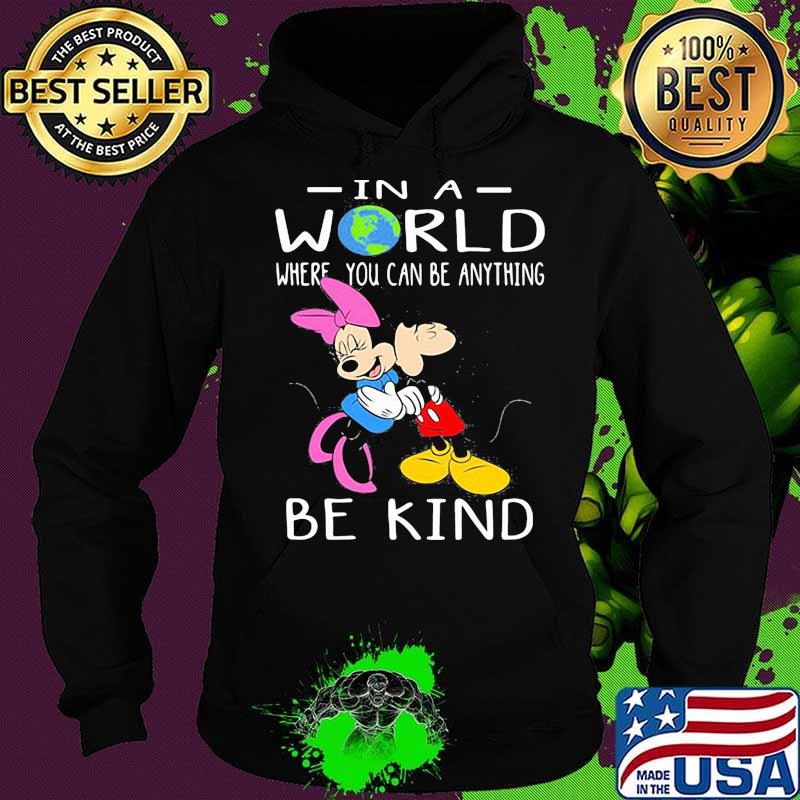 In A World Where You Can Be Anything Be Kind Mickey And Minnie Shirt Hoodie In A World Where You Can Be Anything Be Kind Mickey And Minnie Shirt Hoodie