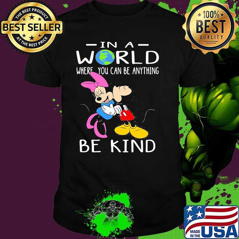 In A World Where You Can Be Anything Be Kind Mickey And Minnie Shirt