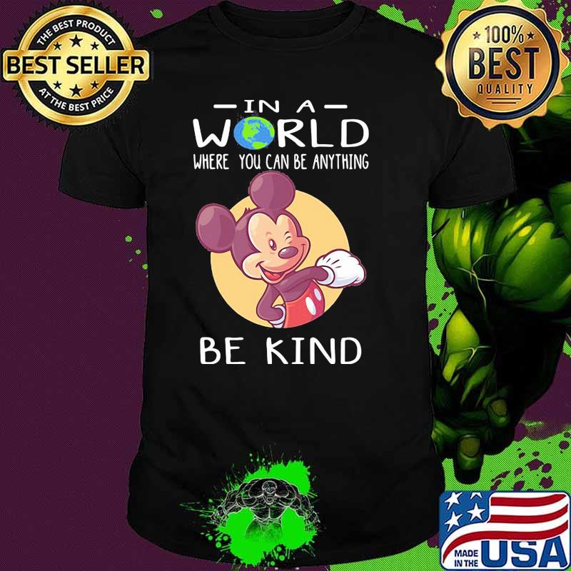 In A World Where You Can Be Anything Be Kind Mickey Shirt