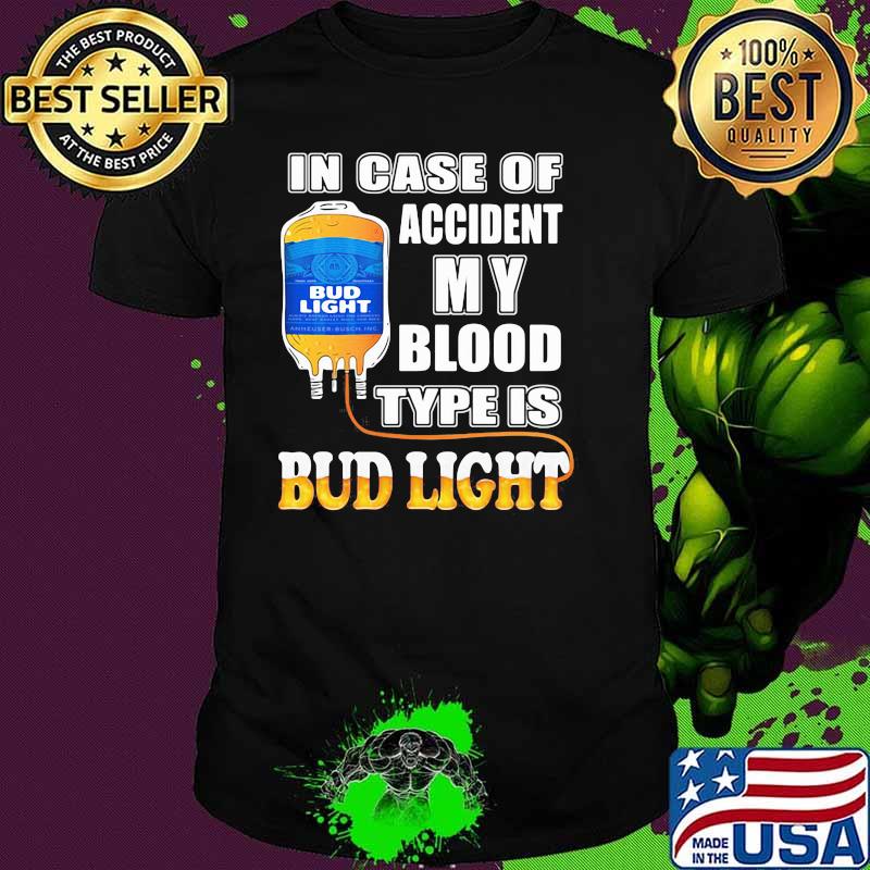 In Case Of Accident My Blood Type Is Bud Light Shirt