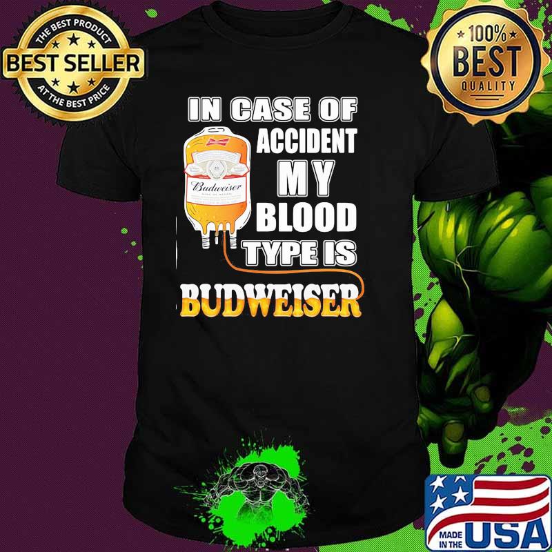 In Case Of Accident My Blood Type Is Budweiser Shirt