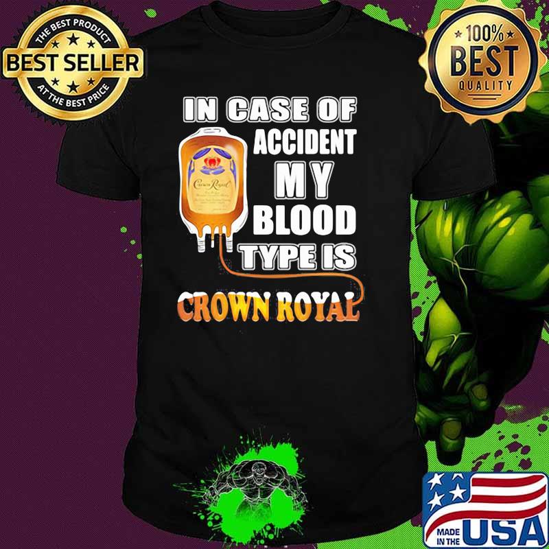 In Case Of Accident My Blood Type Is Crown Royal Shirt