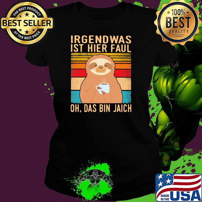 Irgend Was Ist Hier Faul Oh Das Bin Jaich Sltoh Vintage Shirt Ladies tee Irgend Was Ist Hier Faul Oh Das Bin Jaich Sltoh Vintage Shirt Ladies tee