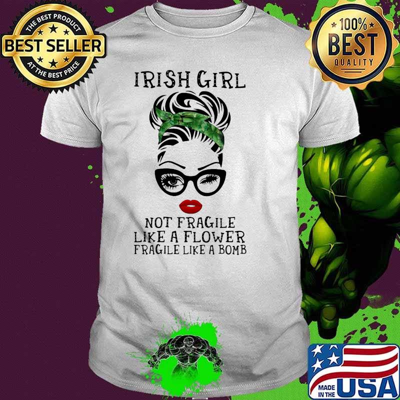 Irish Girl Not Fragile Like A Flower Fragile Like A Bomb Wink Eye shirt