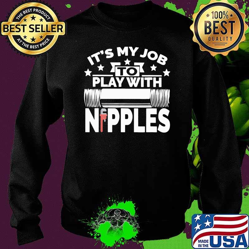 It' My Job To Play With Nipples Shirt Sweater It' My Job To Play With Nipples Shirt Sweater