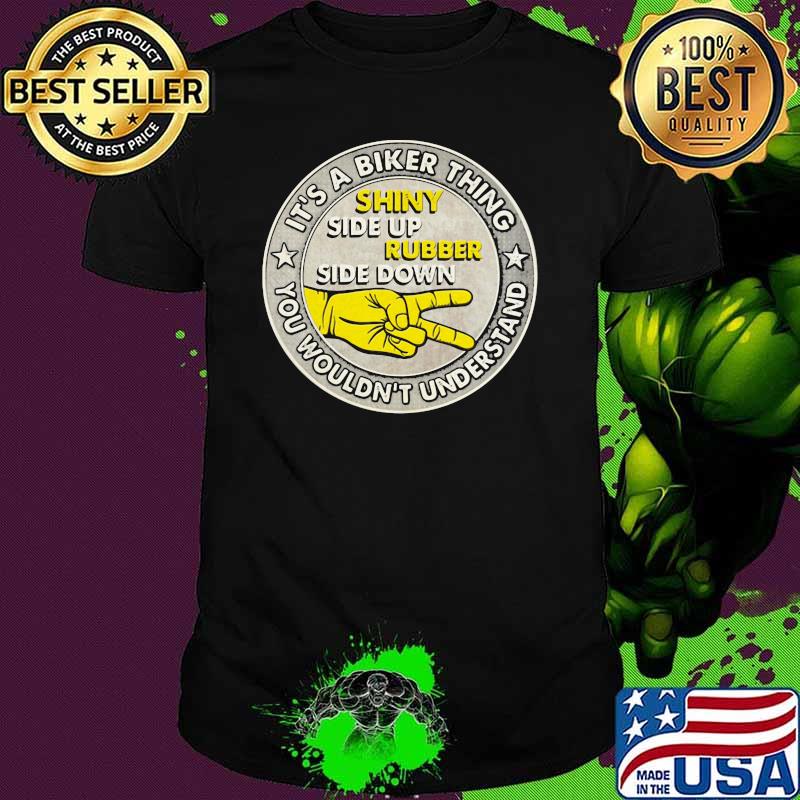 It's A Biker Thing You Wouldn't Understand Shiny Side Up Rubber Side Down Shirt It's A Biker Thing You Wouldn't Understand Shiny Side Up Rubber Side Down Shirt