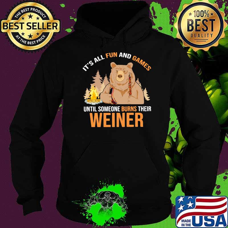 It's All Fun And Games Until Someone Burns Their Weiner Bear Shirt Hoodie It's All Fun And Games Until Someone Burns Their Weiner Bear Shirt Hoodie