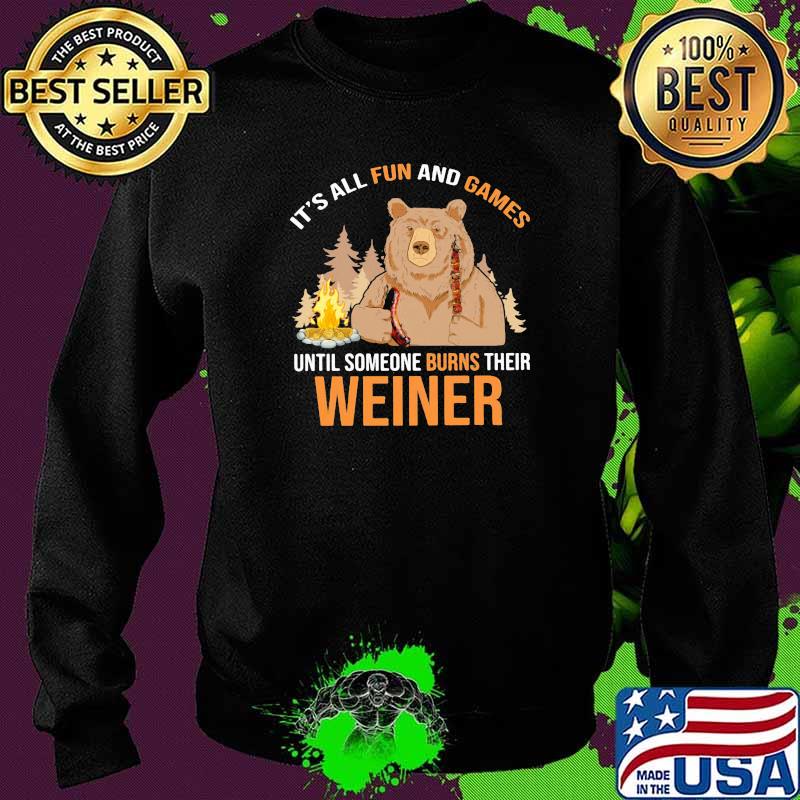 It's All Fun And Games Until Someone Burns Their Weiner Bear Shirt Sweater It's All Fun And Games Until Someone Burns Their Weiner Bear Shirt Sweater