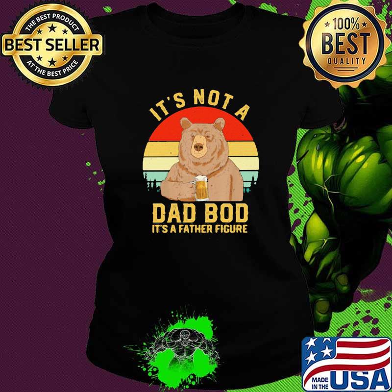 It's Not A Dad Bod it's a Father Figure Vintage Shirt Ladies tee It's Not A Dad Bod it's a Father Figure Vintage Shirt Ladies tee