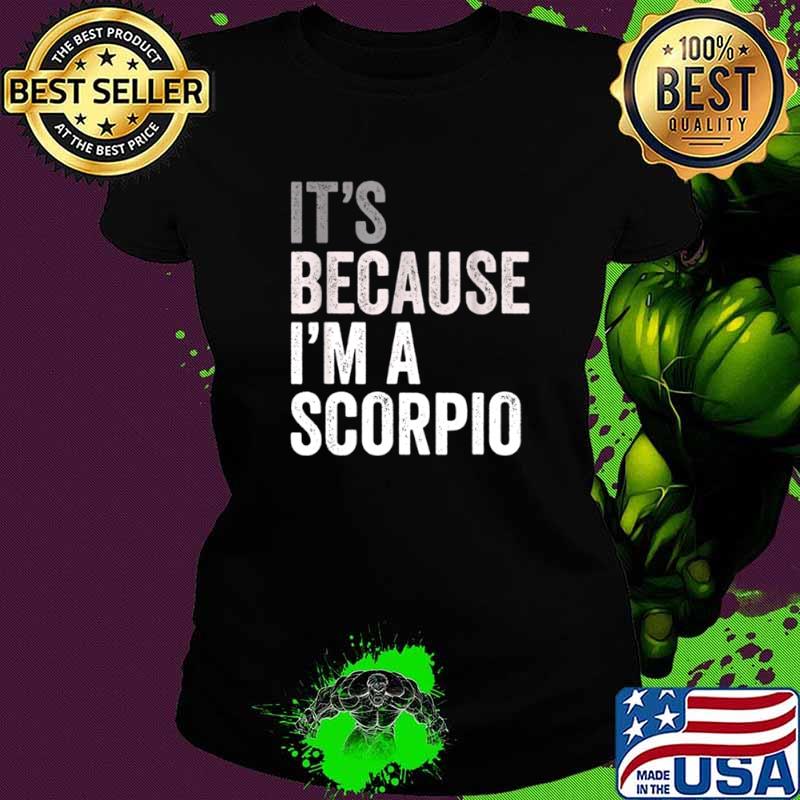 It’s Because I’m A Scorpio Birth Date Astrology Zodiac Sign Ladies tee It’s Because I’m A Scorpio Birth Date Astrology Zodiac Sign Ladies tee