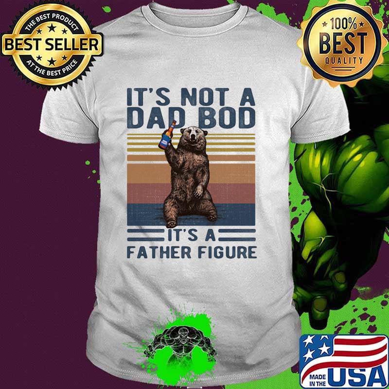 Its Not A Dad Bod Its A Father Figure Bear Alcohol Vintage Shirt