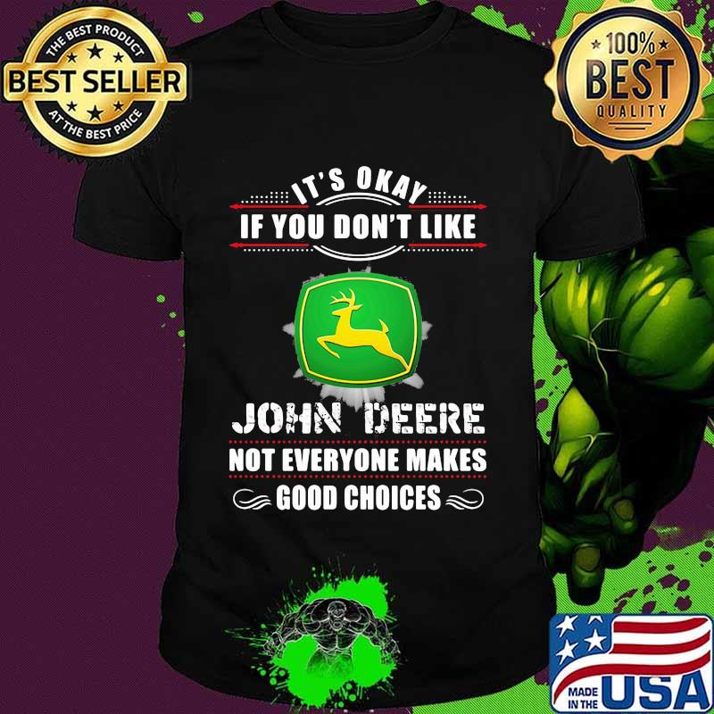 Its Okay If You Don’t Like John Deere Not Everyone Makes Good Choice Shirt