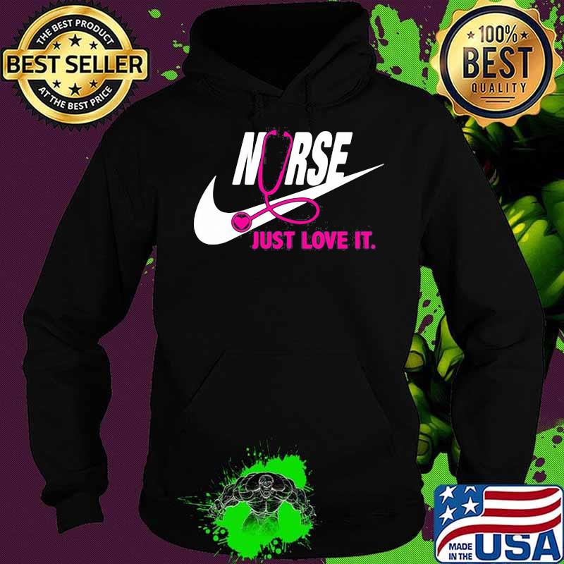 Just Love It Nurse Pink Shirt Hoodie Just Love It Nurse Pink Shirt Hoodie