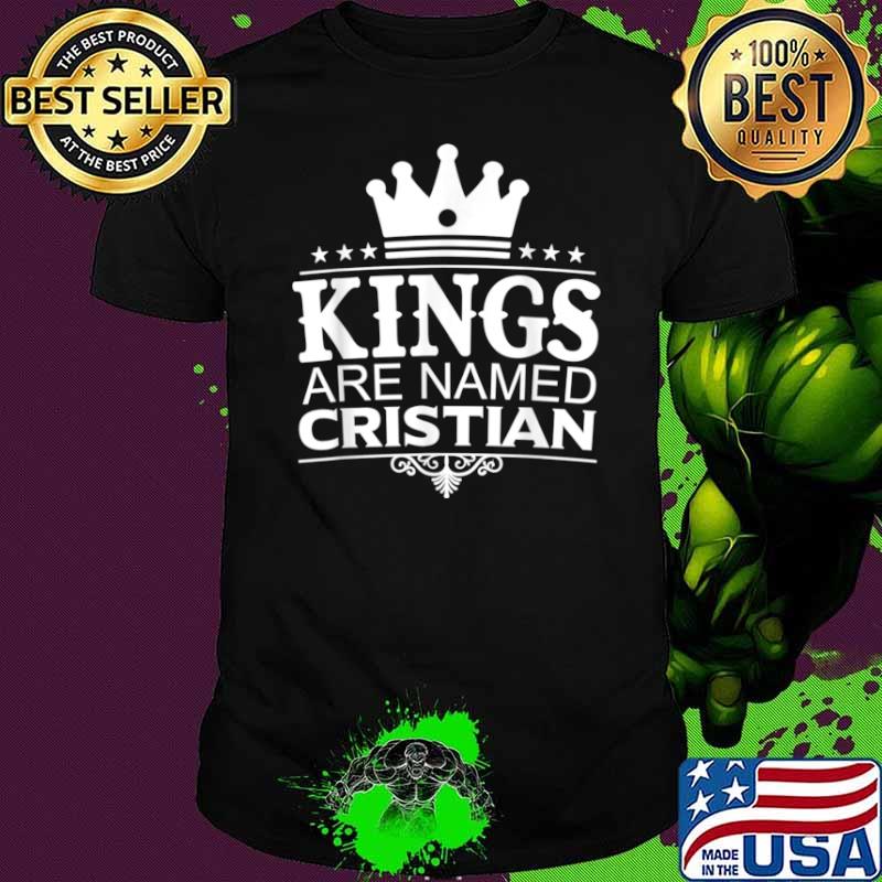 Kings Are Named CRISTIAN Funny Personalized Name Men Gift Shirt