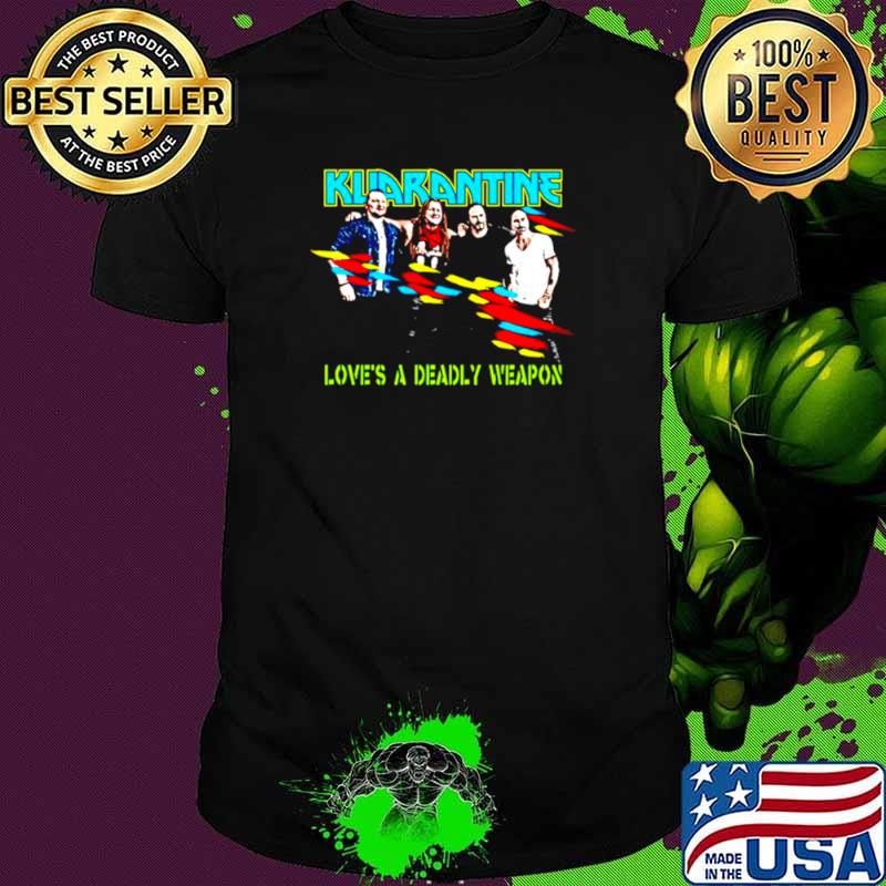Kuarantine love’s a deadly weapon shirt