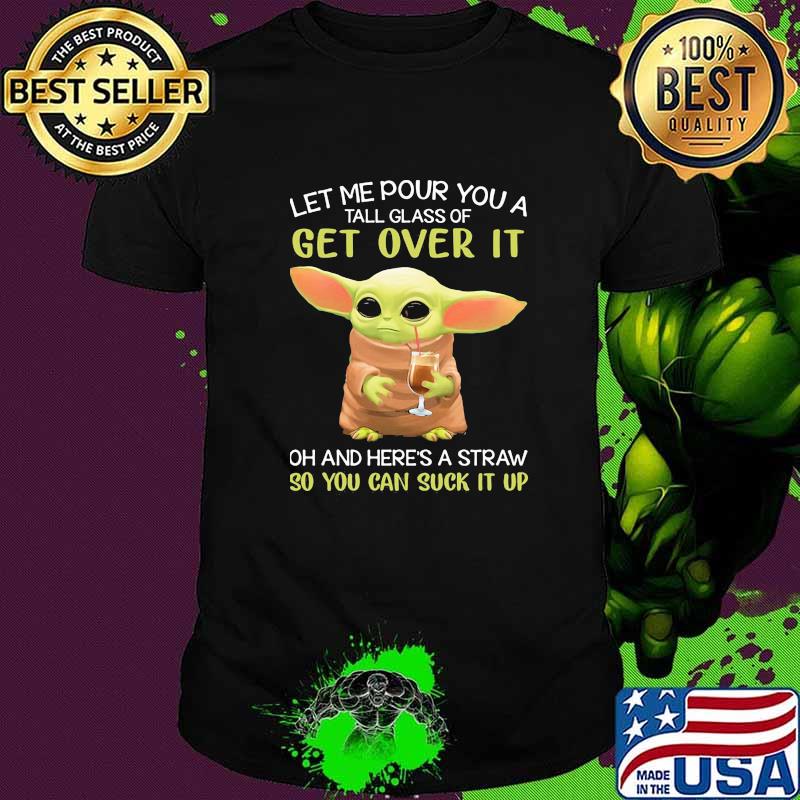 Let me pour you a tall glass of get over it so you can suck it up yoda drink cofee shirt