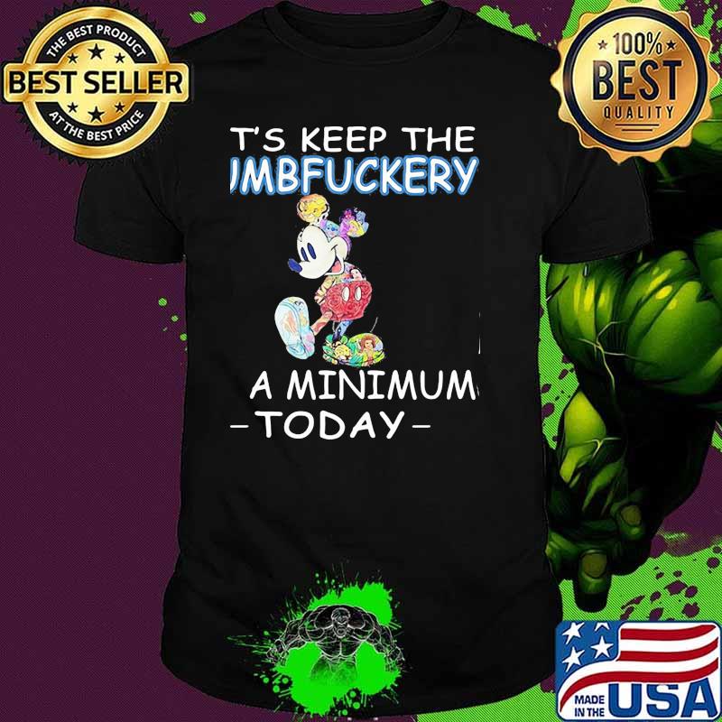 Let's Keep The Dumbfuckery To A Minimum Today Mickey Shirt